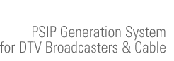 PSIP Generation System for DTV Broadcasters & Cable